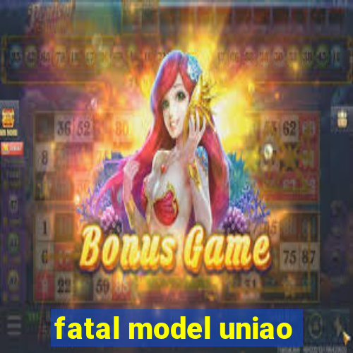 fatal model uniao